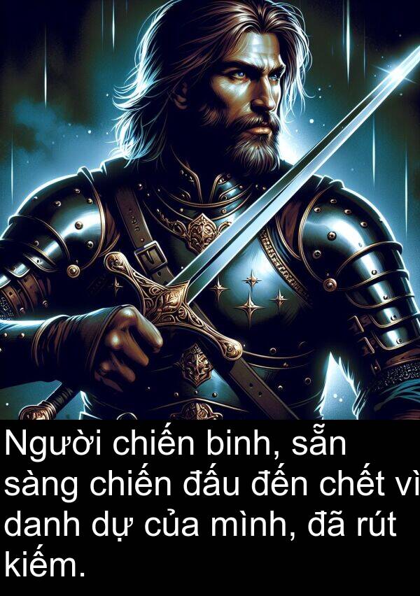 chiến: Người chiến binh, sẵn sàng chiến đấu đến chết vì danh dự của mình, đã rút kiếm.