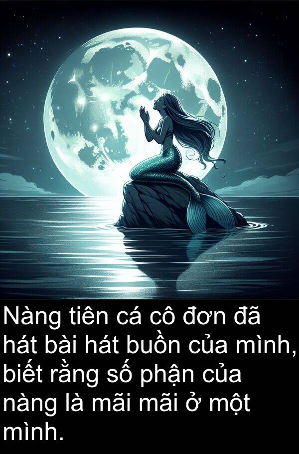 phận: Nàng tiên cá cô đơn đã hát bài hát buồn của mình, biết rằng số phận của nàng là mãi mãi ở một mình.