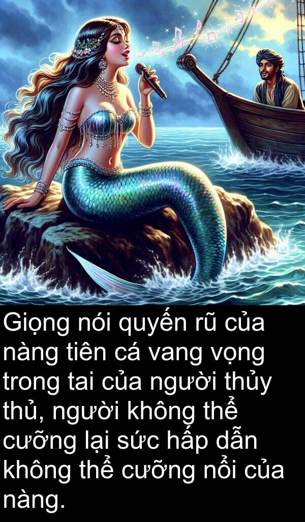 nàng: Giọng nói quyến rũ của nàng tiên cá vang vọng trong tai của người thủy thủ, người không thể cưỡng lại sức hấp dẫn không thể cưỡng nổi của nàng.