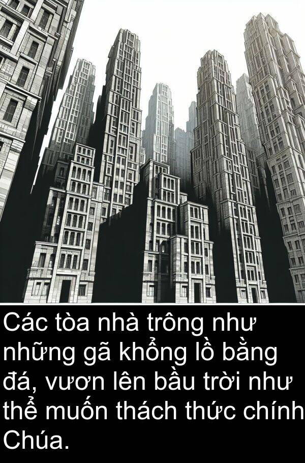 đá: Các tòa nhà trông như những gã khổng lồ bằng đá, vươn lên bầu trời như thể muốn thách thức chính Chúa.