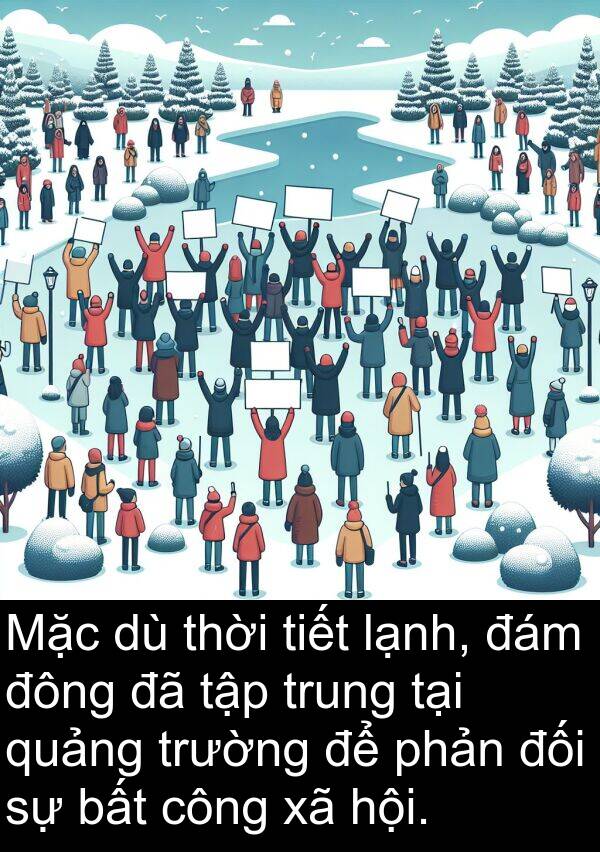 đông: Mặc dù thời tiết lạnh, đám đông đã tập trung tại quảng trường để phản đối sự bất công xã hội.