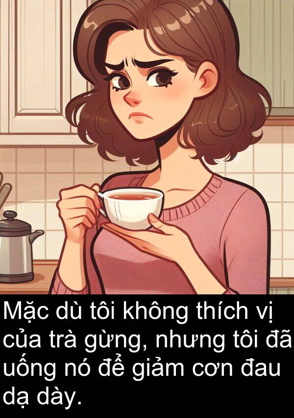 trà: Mặc dù tôi không thích vị của trà gừng, nhưng tôi đã uống nó để giảm cơn đau dạ dày.