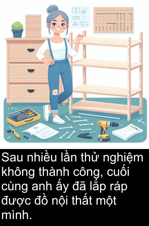 nghiệm: Sau nhiều lần thử nghiệm không thành công, cuối cùng anh ấy đã lắp ráp được đồ nội thất một mình.