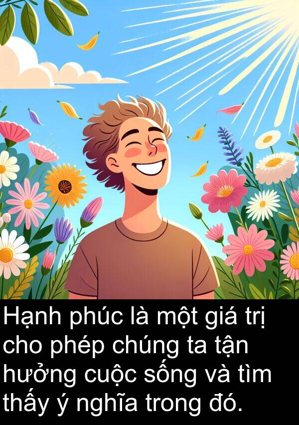 giá: Hạnh phúc là một giá trị cho phép chúng ta tận hưởng cuộc sống và tìm thấy ý nghĩa trong đó.