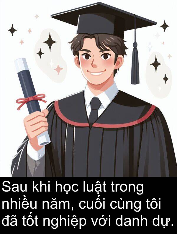 dự: Sau khi học luật trong nhiều năm, cuối cùng tôi đã tốt nghiệp với danh dự.