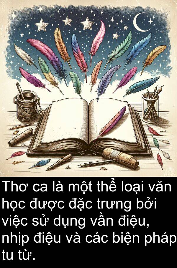vần: Thơ ca là một thể loại văn học được đặc trưng bởi việc sử dụng vần điệu, nhịp điệu và các biện pháp tu từ.