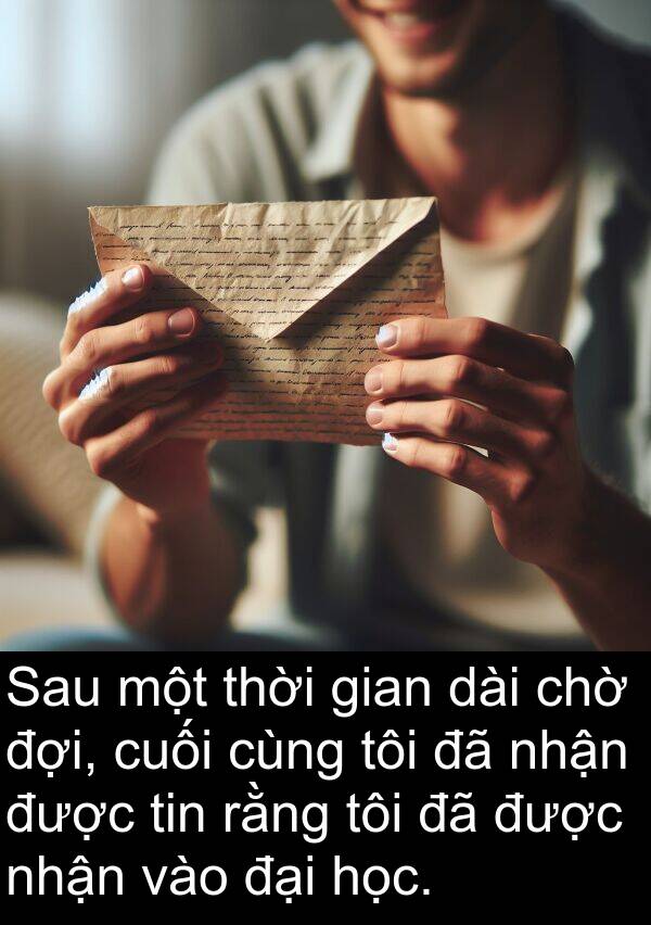 đợi: Sau một thời gian dài chờ đợi, cuối cùng tôi đã nhận được tin rằng tôi đã được nhận vào đại học.
