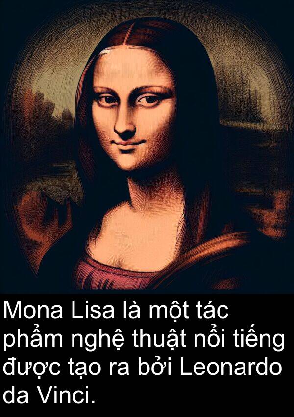 phẩm: Mona Lisa là một tác phẩm nghệ thuật nổi tiếng được tạo ra bởi Leonardo da Vinci.