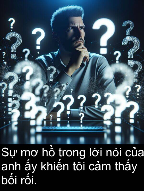 bối: Sự mơ hồ trong lời nói của anh ấy khiến tôi cảm thấy bối rối.