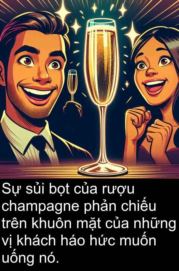 háo: Sự sủi bọt của rượu champagne phản chiếu trên khuôn mặt của những vị khách háo hức muốn uống nó.