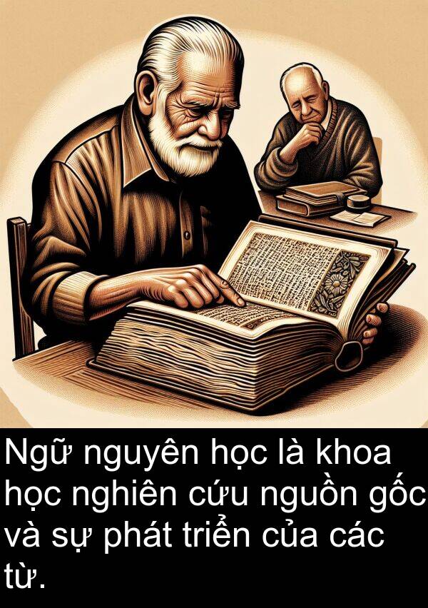 nguồn: Ngữ nguyên học là khoa học nghiên cứu nguồn gốc và sự phát triển của các từ.
