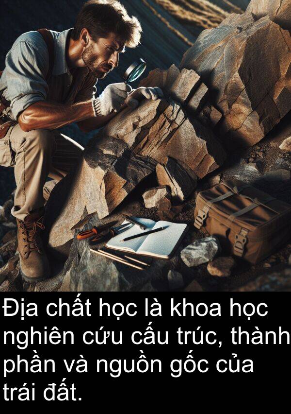 nguồn: Địa chất học là khoa học nghiên cứu cấu trúc, thành phần và nguồn gốc của trái đất.