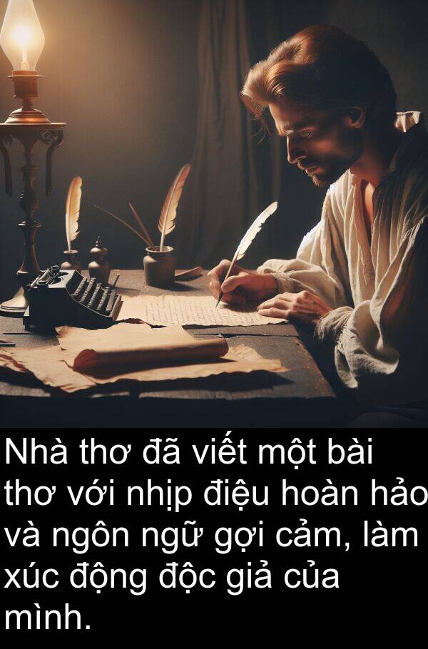 độc: Nhà thơ đã viết một bài thơ với nhịp điệu hoàn hảo và ngôn ngữ gợi cảm, làm xúc động độc giả của mình.
