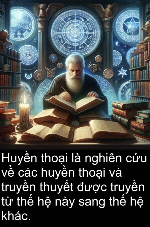 huyền: Huyền thoại là nghiên cứu về các huyền thoại và truyền thuyết được truyền từ thế hệ này sang thế hệ khác.