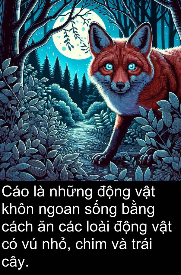 ngoan: Cáo là những động vật khôn ngoan sống bằng cách ăn các loài động vật có vú nhỏ, chim và trái cây.
