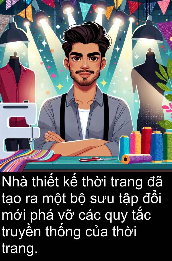 sưu: Nhà thiết kế thời trang đã tạo ra một bộ sưu tập đổi mới phá vỡ các quy tắc truyền thống của thời trang.