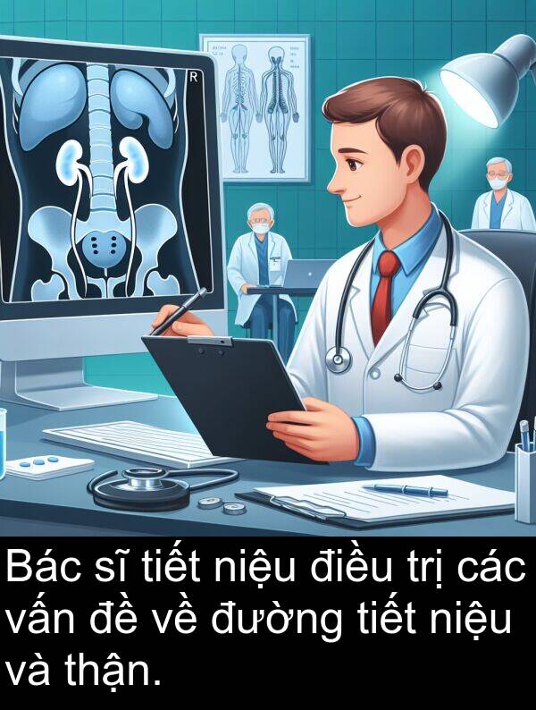 thận: Bác sĩ tiết niệu điều trị các vấn đề về đường tiết niệu và thận.