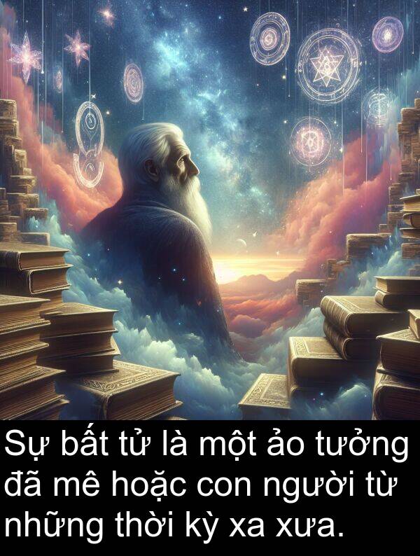 hoặc: Sự bất tử là một ảo tưởng đã mê hoặc con người từ những thời kỳ xa xưa.