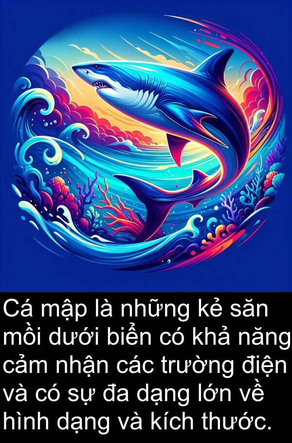 mồi: Cá mập là những kẻ săn mồi dưới biển có khả năng cảm nhận các trường điện và có sự đa dạng lớn về hình dạng và kích thước.