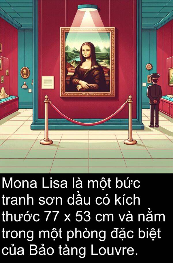 dầu: Mona Lisa là một bức tranh sơn dầu có kích thước 77 x 53 cm và nằm trong một phòng đặc biệt của Bảo tàng Louvre.