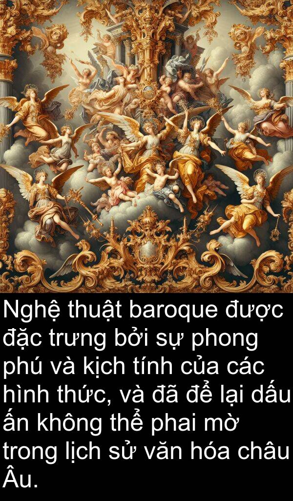 phú: Nghệ thuật baroque được đặc trưng bởi sự phong phú và kịch tính của các hình thức, và đã để lại dấu ấn không thể phai mờ trong lịch sử văn hóa châu Âu.