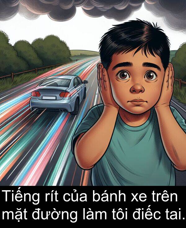 điếc: Tiếng rít của bánh xe trên mặt đường làm tôi điếc tai.