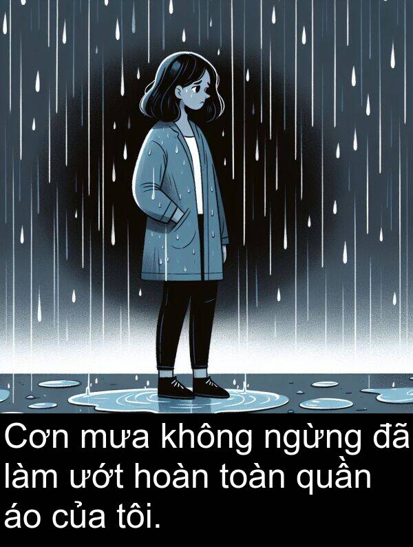 hoàn: Cơn mưa không ngừng đã làm ướt hoàn toàn quần áo của tôi.