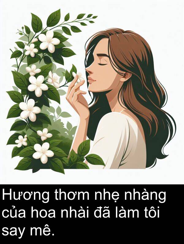 nhài: Hương thơm nhẹ nhàng của hoa nhài đã làm tôi say mê.