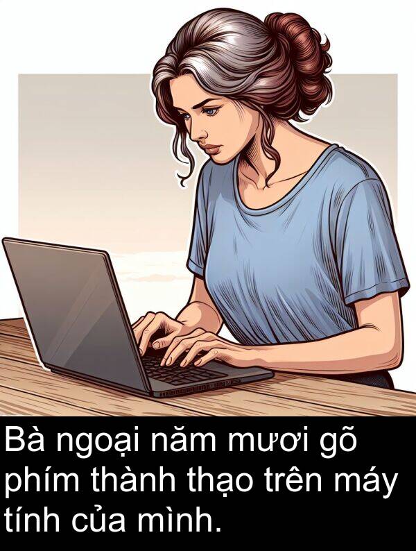 thạo: Bà ngoại năm mươi gõ phím thành thạo trên máy tính của mình.