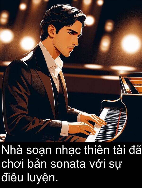 điêu: Nhà soạn nhạc thiên tài đã chơi bản sonata với sự điêu luyện.