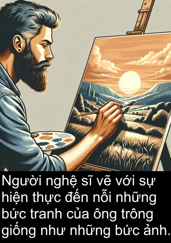 bức: Người nghệ sĩ vẽ với sự hiện thực đến nỗi những bức tranh của ông trông giống như những bức ảnh.