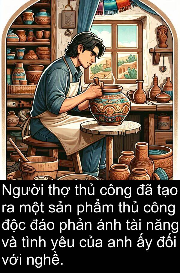 thủ: Người thợ thủ công đã tạo ra một sản phẩm thủ công độc đáo phản ánh tài năng và tình yêu của anh ấy đối với nghề.