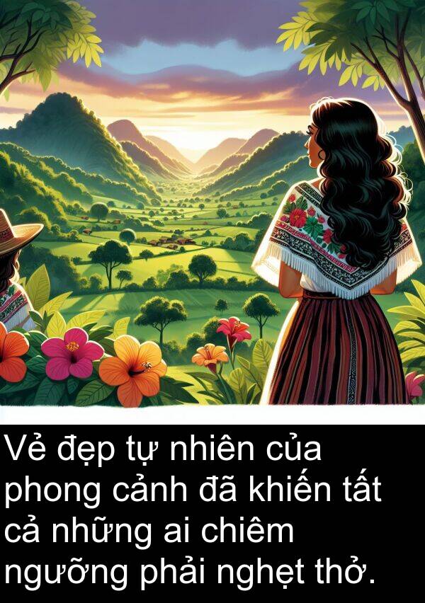 nghẹt: Vẻ đẹp tự nhiên của phong cảnh đã khiến tất cả những ai chiêm ngưỡng phải nghẹt thở.