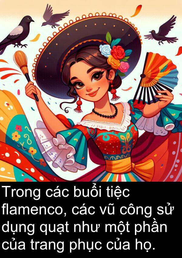 tiệc: Trong các buổi tiệc flamenco, các vũ công sử dụng quạt như một phần của trang phục của họ.