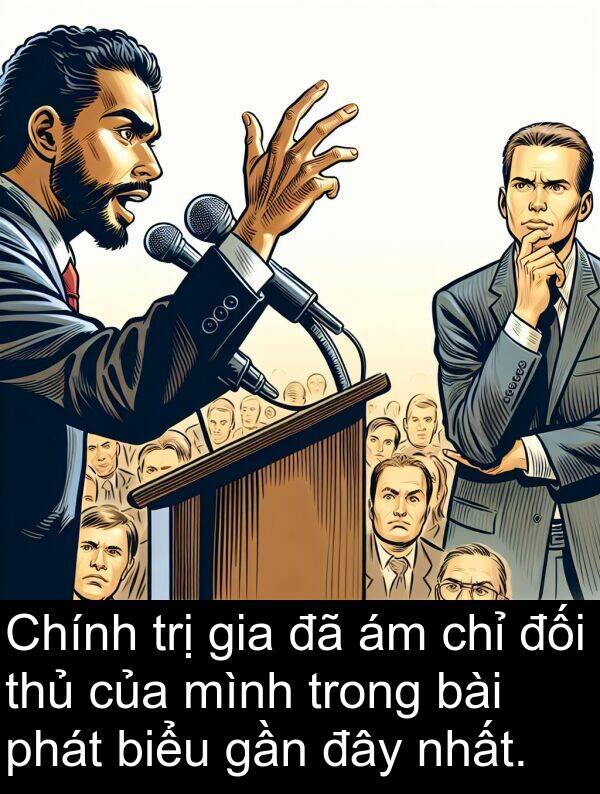 đối: Chính trị gia đã ám chỉ đối thủ của mình trong bài phát biểu gần đây nhất.