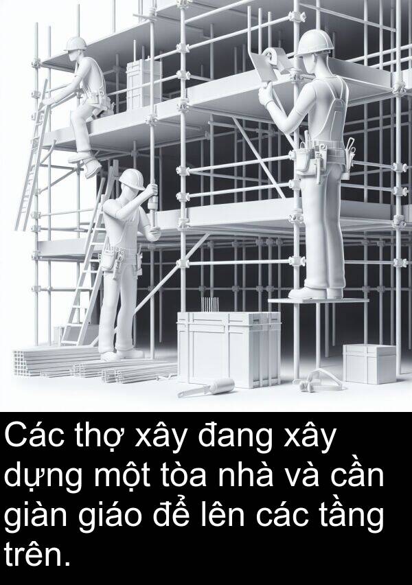 giàn: Các thợ xây đang xây dựng một tòa nhà và cần giàn giáo để lên các tầng trên.
