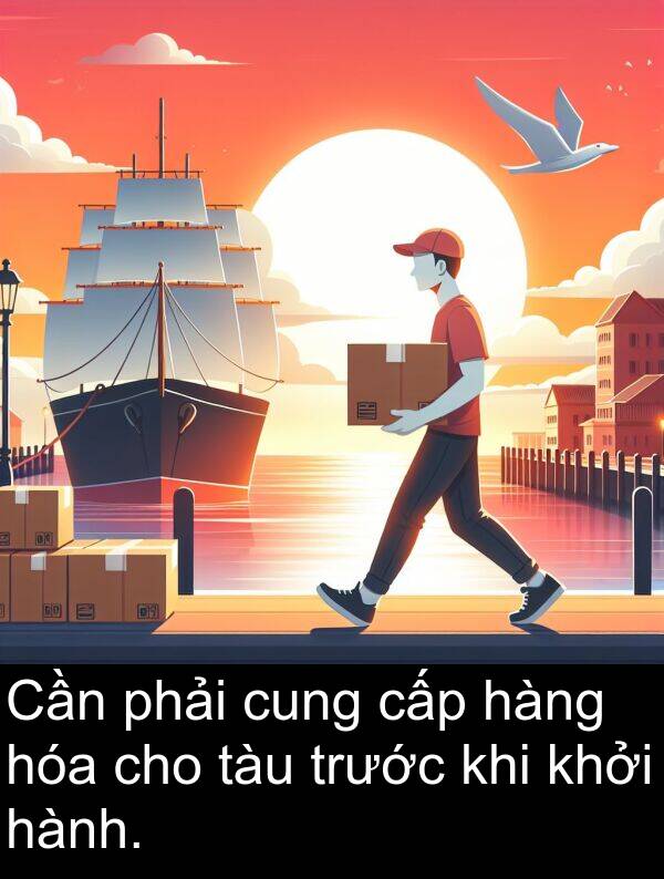 cấp: Cần phải cung cấp hàng hóa cho tàu trước khi khởi hành.